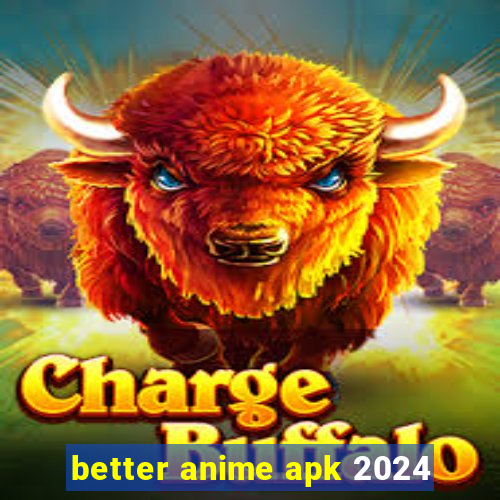 better anime apk 2024